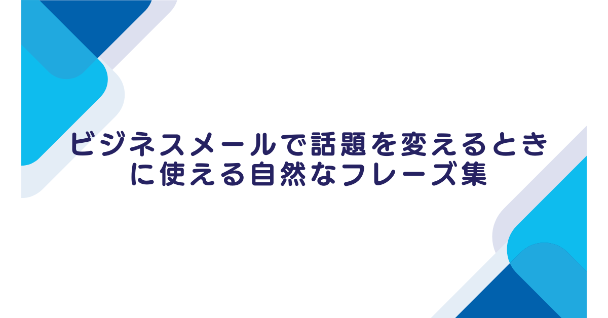 ビジネスメールで話題を変えるときに使える自然なフレーズ集