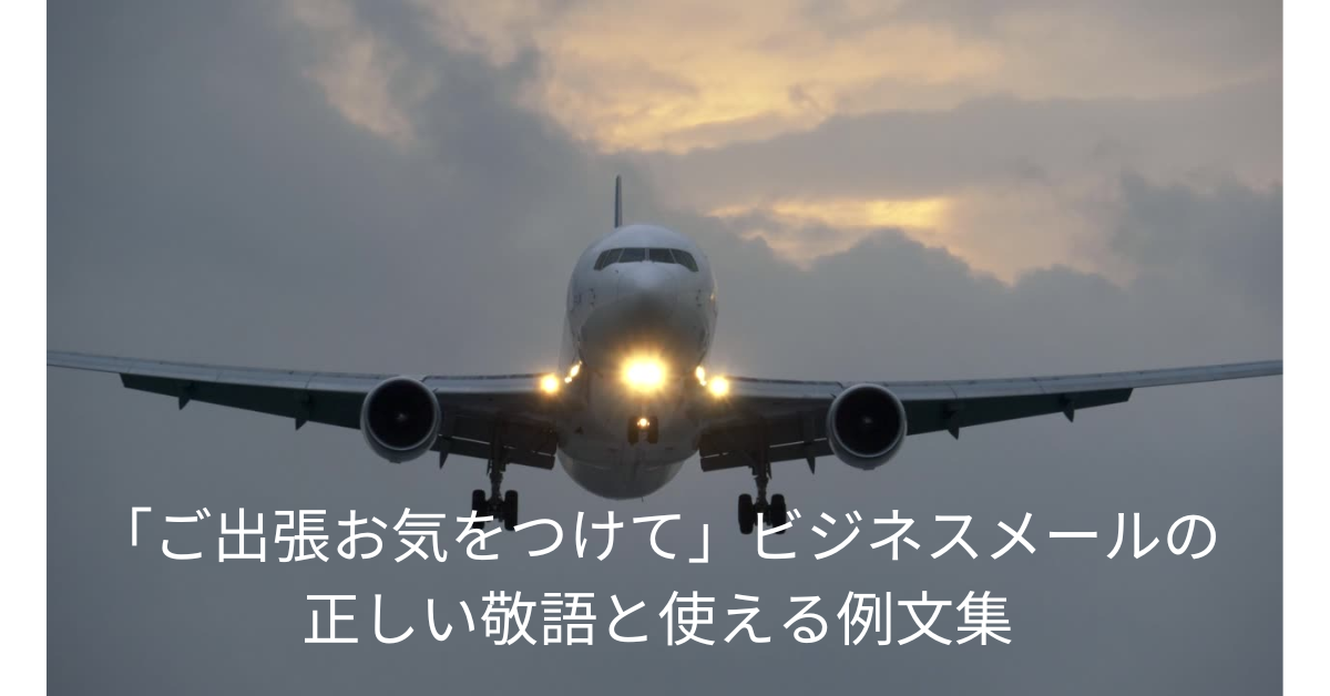 「ご出張お気をつけて」ビジネスメールの正しい敬語と使える例文集