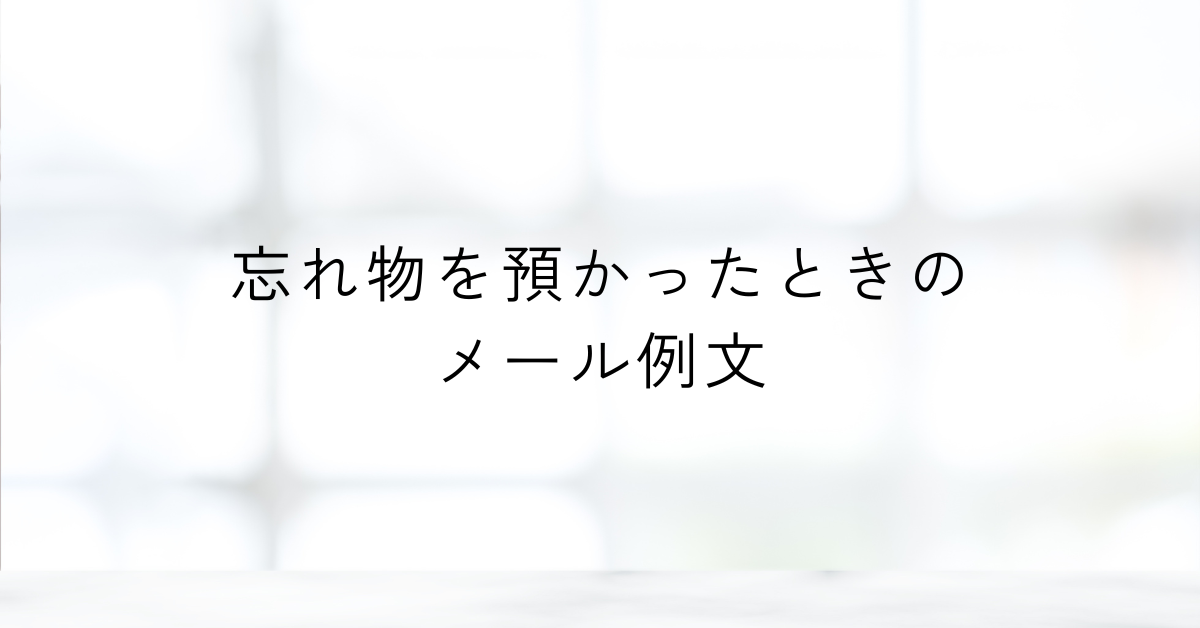 忘れ物を預かったときのメール例文!お客様・取引先に失礼にならない対応法