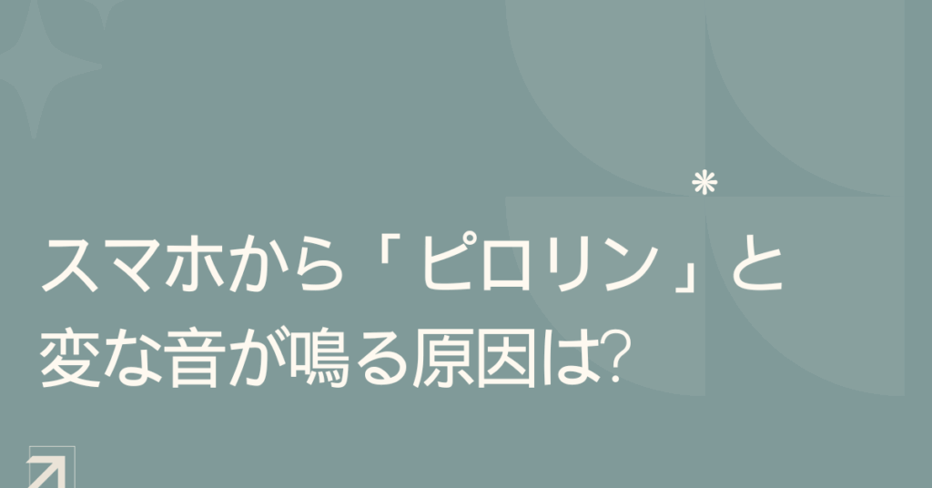 スマホから「ピロリン」と変な音が鳴る原因は?Android・iPhone別の解決法
