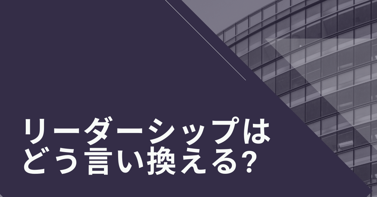 リーダーシップはどう言い換える?ビジネスで伝わる表現と自己PRの工夫