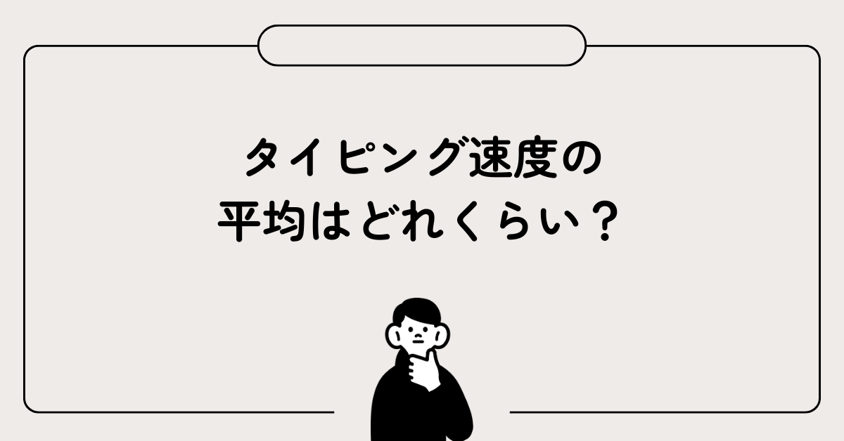 タイピング速度の平均はどれくらい？日本語入力の基準値と社会人が目指す目安