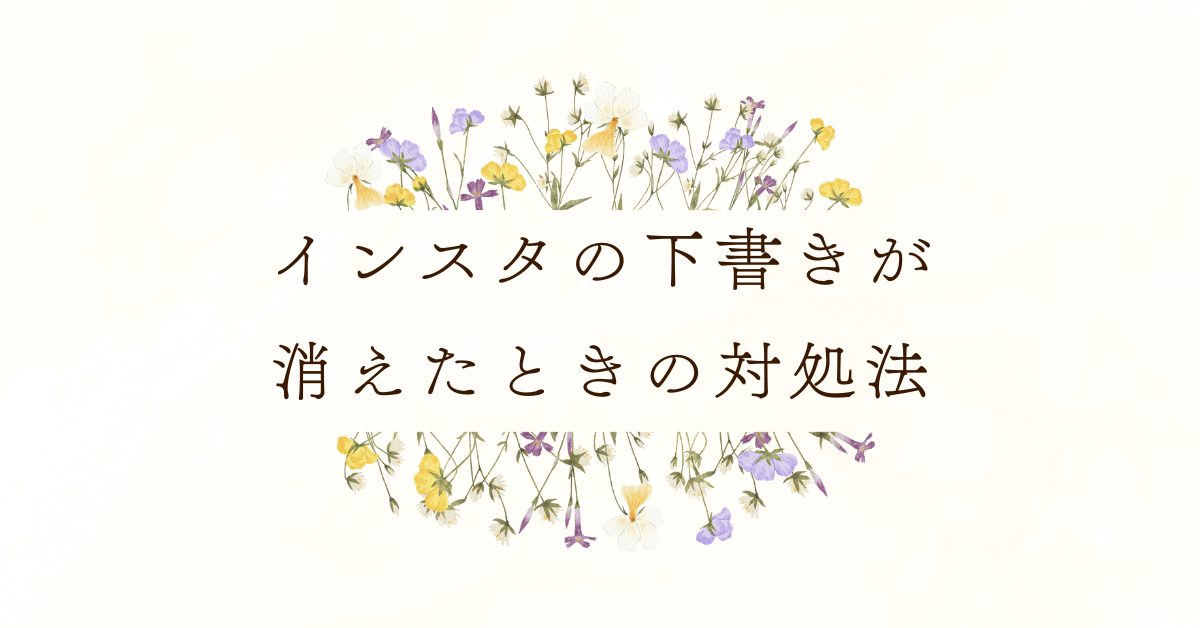 インスタの下書きが消えたときの対処法!復活方法と保存期間まとめ