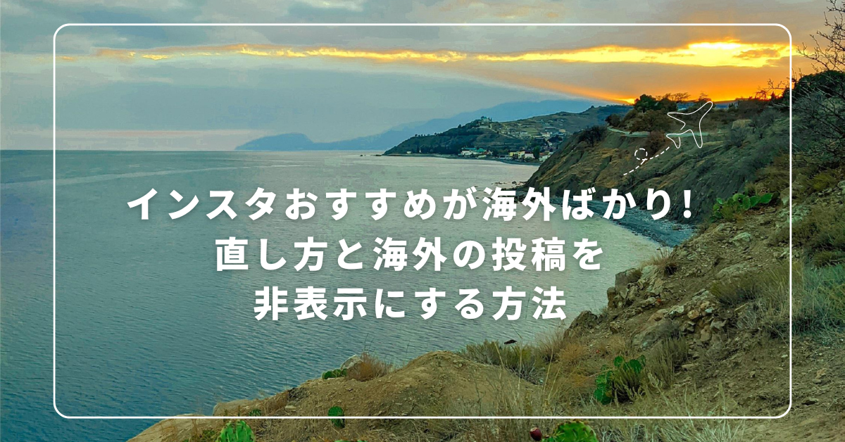 インスタおすすめが海外ばかり!直し方と海外の投稿を非表示にする方法