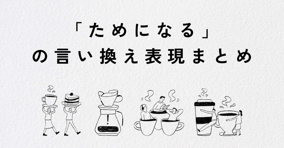 「ためになる」の言い換え表現まとめ!ビジネスシーンからメール・レポートで使える丁寧な言葉集