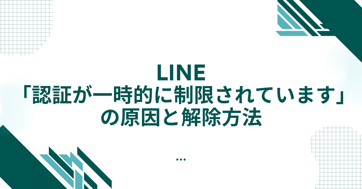 LINE「認証が一時的に制限されています」の原因と解除方法｜安全に使うための正しい手順