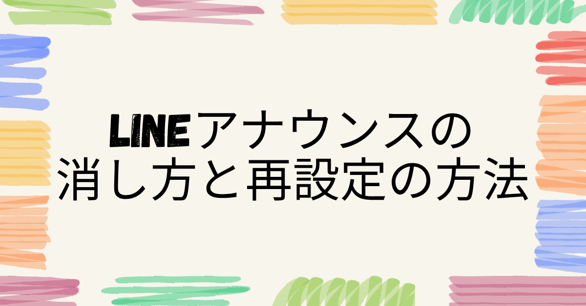 LINEアナウンスの消し方と再設定の方法!業務連絡を効率化する実践ガイド