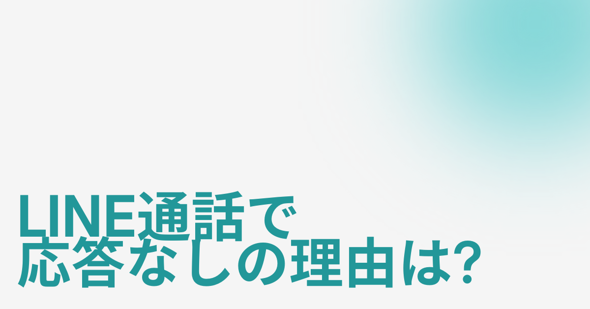 LINE通話で応答なしの理由は?早いときの原因と「キャンセル」の違いを解説