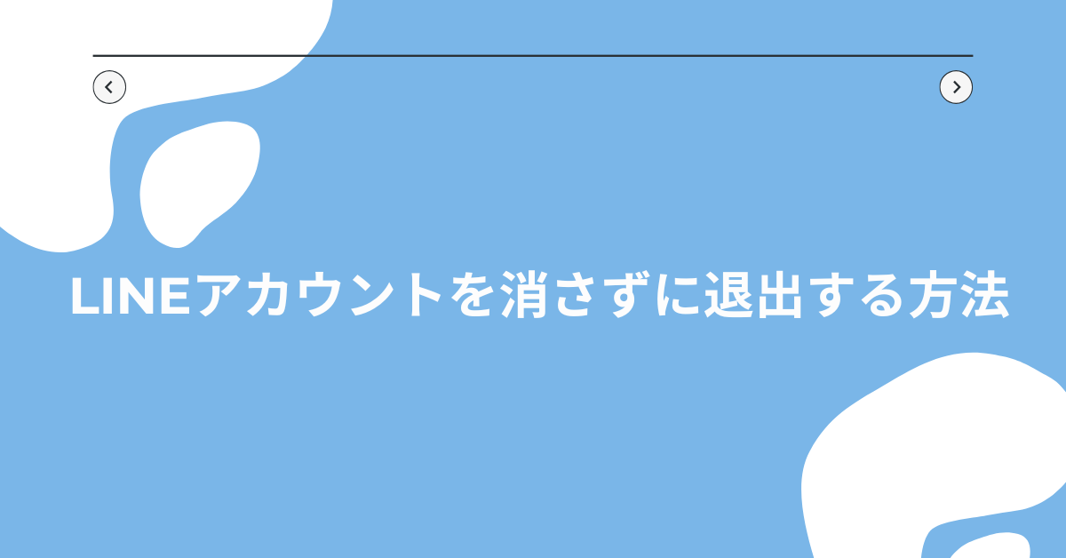 LINEアカウントを消さずに退出する方法!個人トークやグループで使える実践テクニック