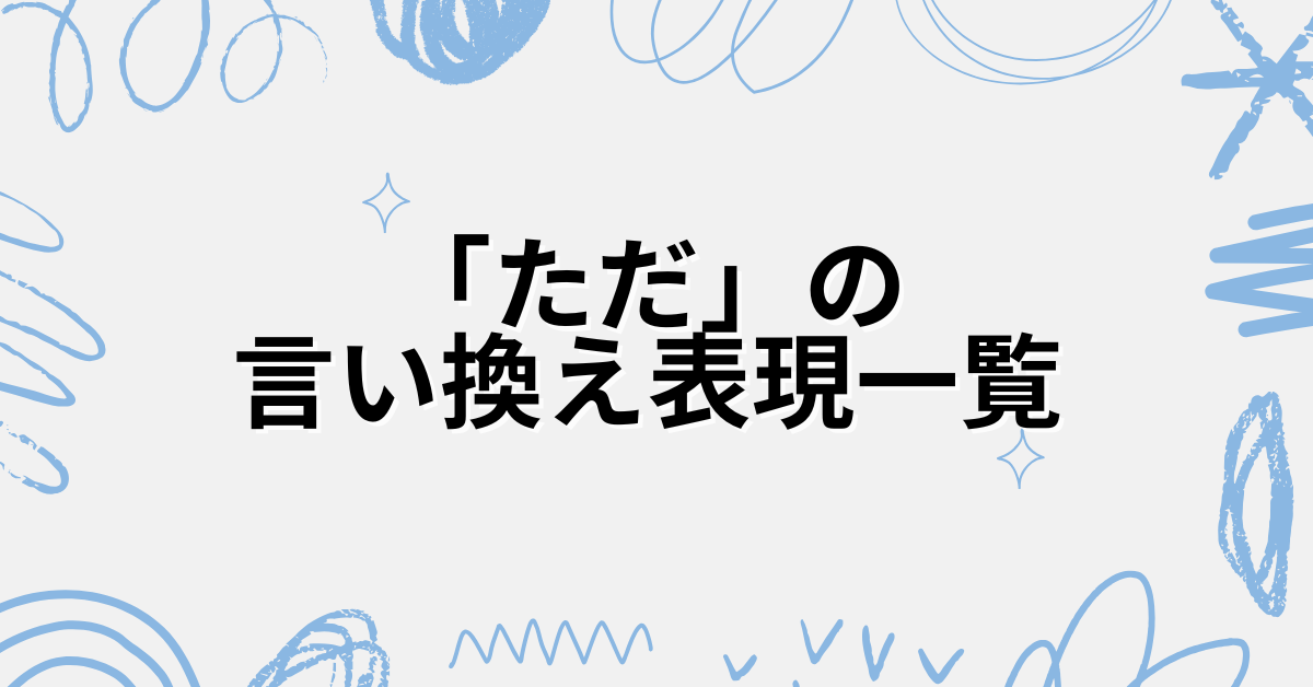 「ただ」の言い換え表現一覧!ビジネスメール・会話で好印象を与える言葉選び