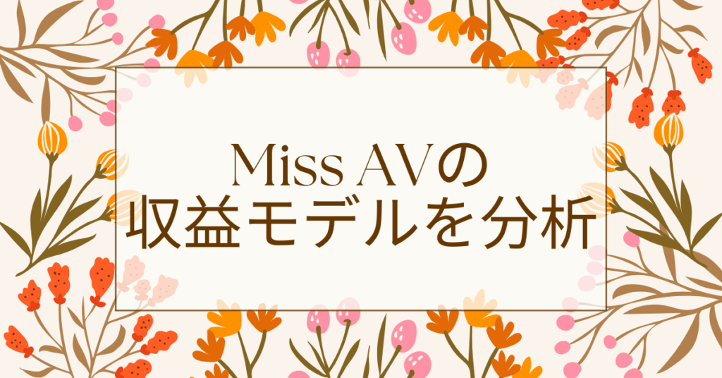 Miss AVの収益モデルを分析!収益の仕組みとマネタイズ戦略