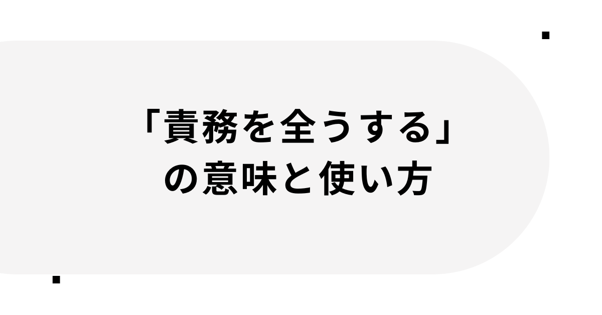 「責務を全うする」の意味と使い方!ビジネスで使える例文と言い換え表現