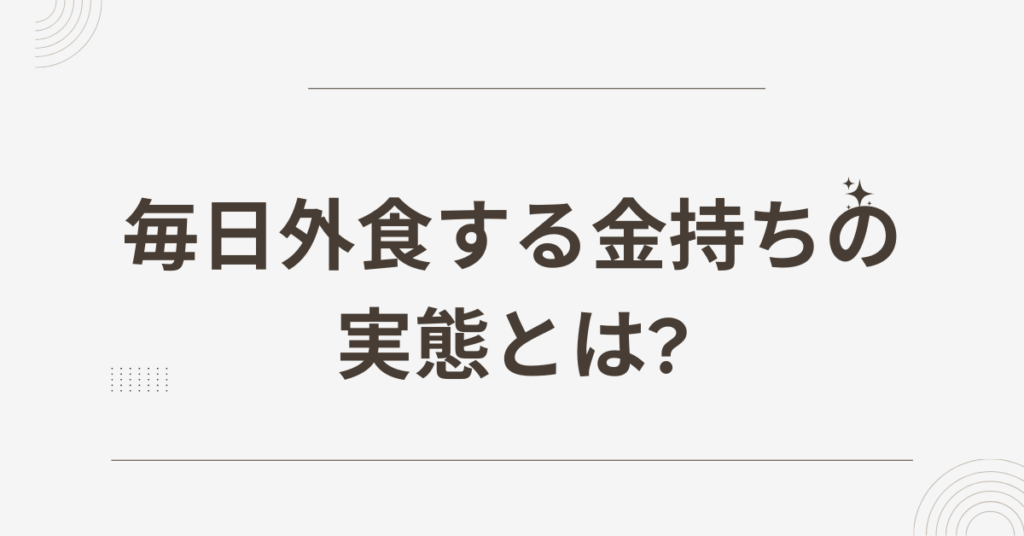 毎日外食する金持ちの実態とは?収入・健康・仕事効率の関係を徹底解説