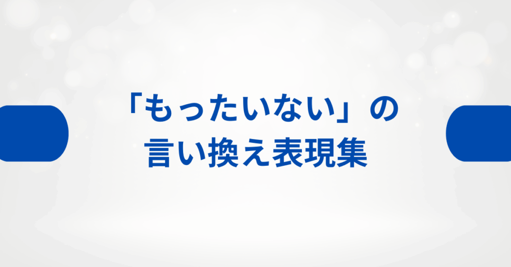 「もったいない」の言い換え表現集!ビジネスで好印象を与える丁寧な使い方