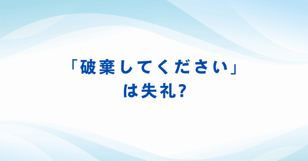 「破棄してください」は失礼? ビジネスメールで正しく依頼する敬語表現と例文集