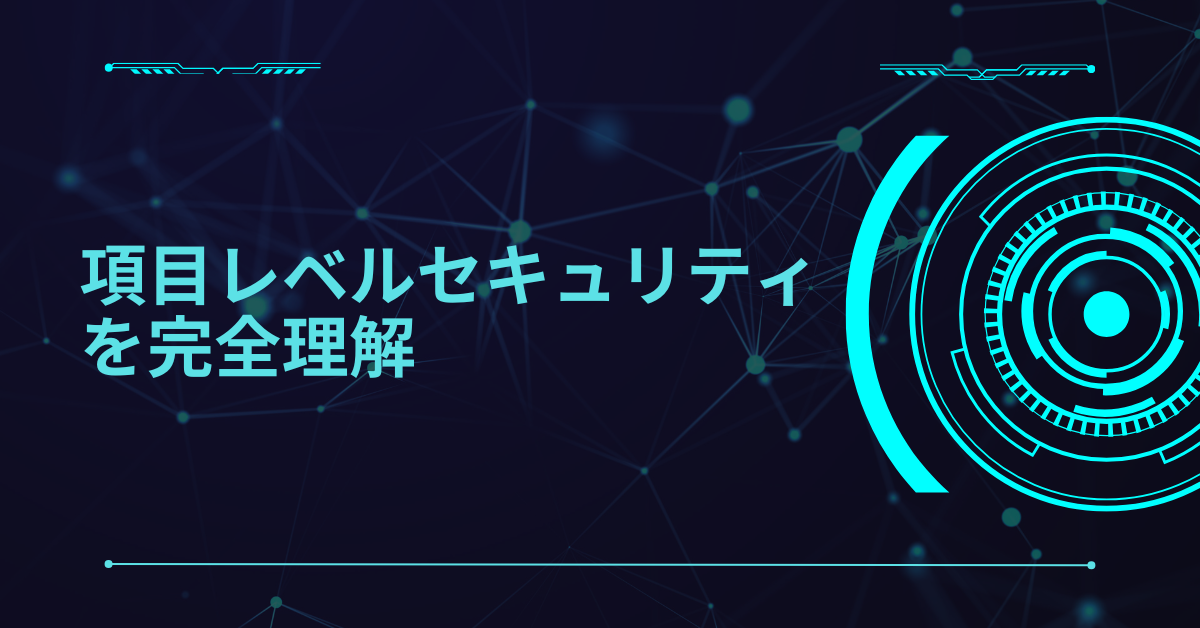 項目レベルセキュリティを完全理解|Salesforceでデータを守りつつ業務効率を上げる設定術
