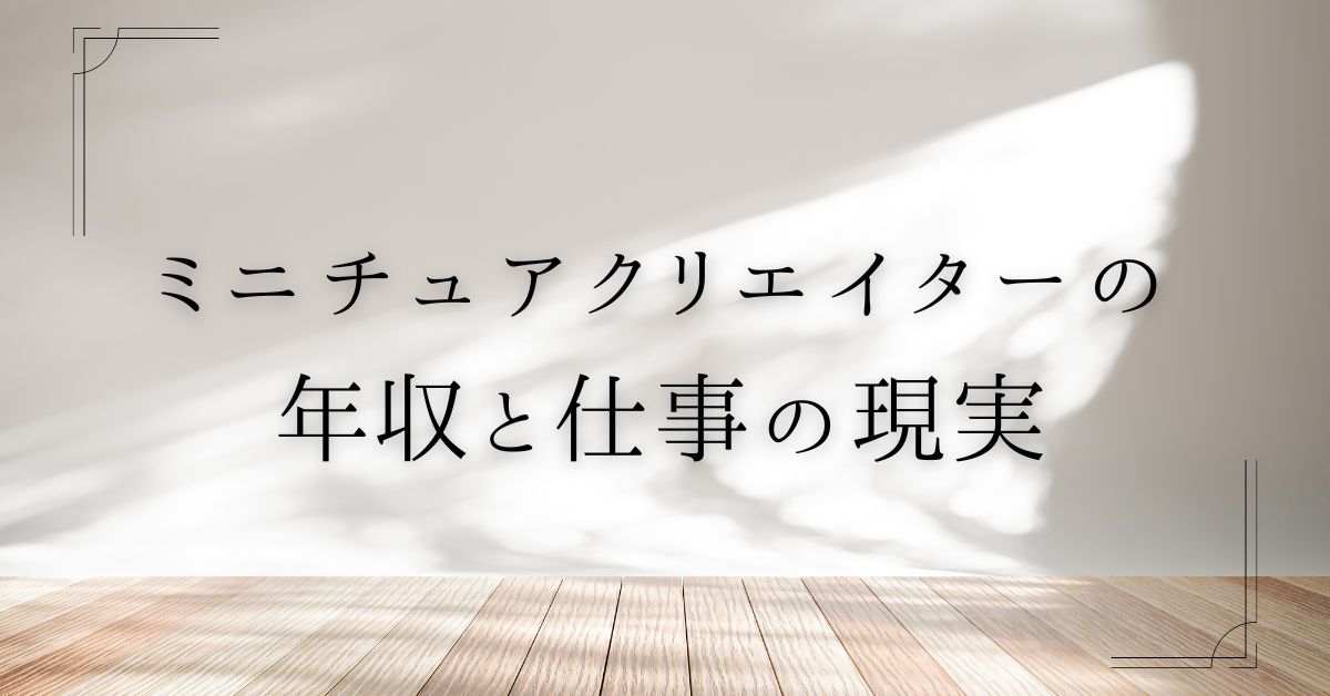 ミニチュアクリエイターの年収と仕事の現実|趣味を本業に変えるための収益モデル