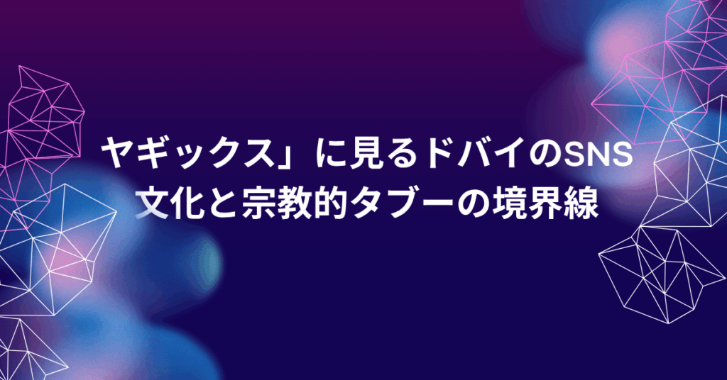 知らないと炎上する！「ヤギックス」に見るドバイのSNS文化と宗教的タブーの境界線