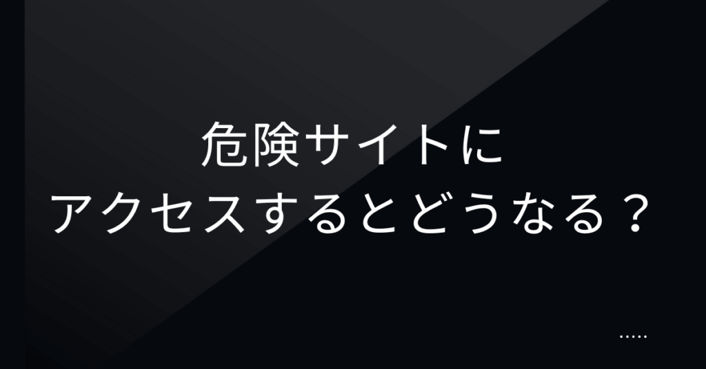 危険サイトにアクセスするとどうなる？企業端末を守るためのセキュリティ対策完全ガイド