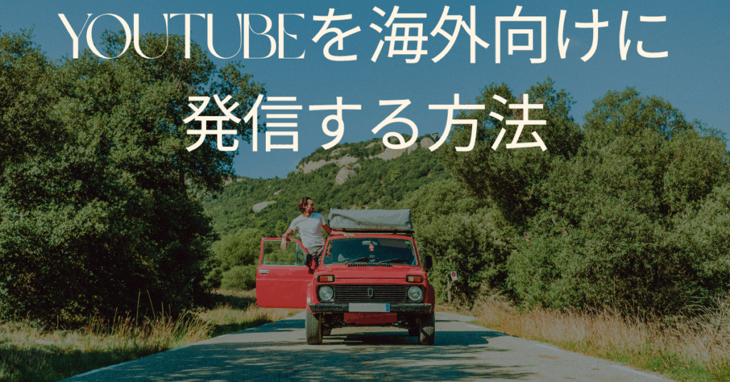 YouTubeを海外向けに発信する方法｜言語・文化・設定を最適化して世界で伸ばす戦略