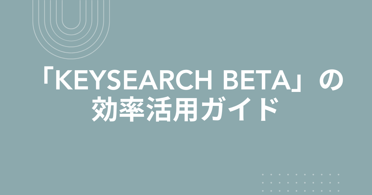 「KeySearch Beta」の効率活用ガイド｜キーワードマップを無料で使って業務を最適化する方法