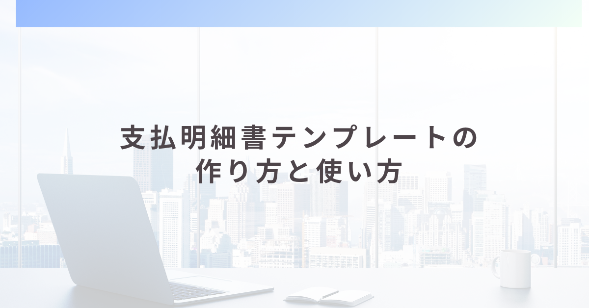 支払明細書テンプレートの作り方と使い方｜個人事業主・業務委託でも使える無料エクセル版ガイド