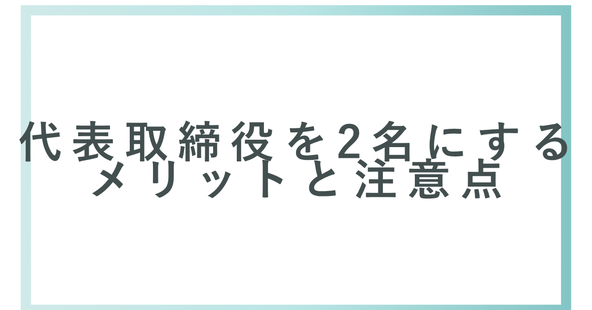代表取締役を2名にするメリットと注意点｜登記・定款・代表権の実務対応を徹底解説