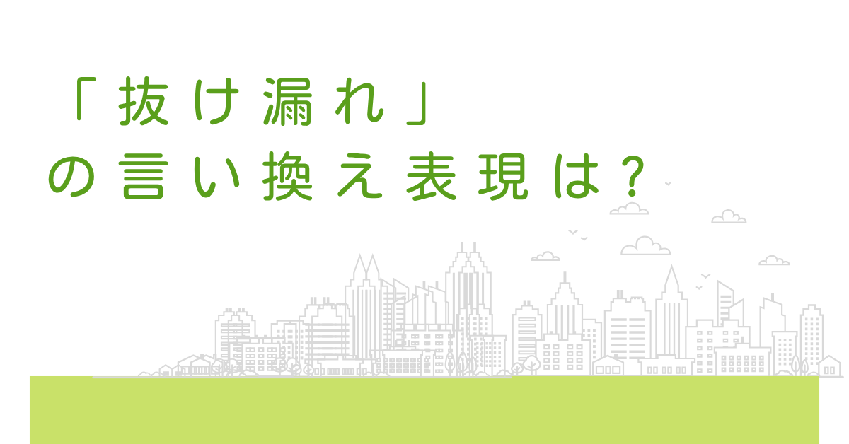 「抜け漏れ」の言い換え表現は?ビジネスで信頼される言葉選びと使い分け
