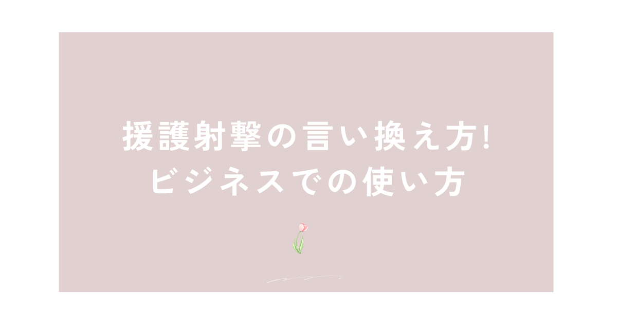 援護射撃の言い換え方!ビジネスでの使い方!後押しをスマートに伝える表現集