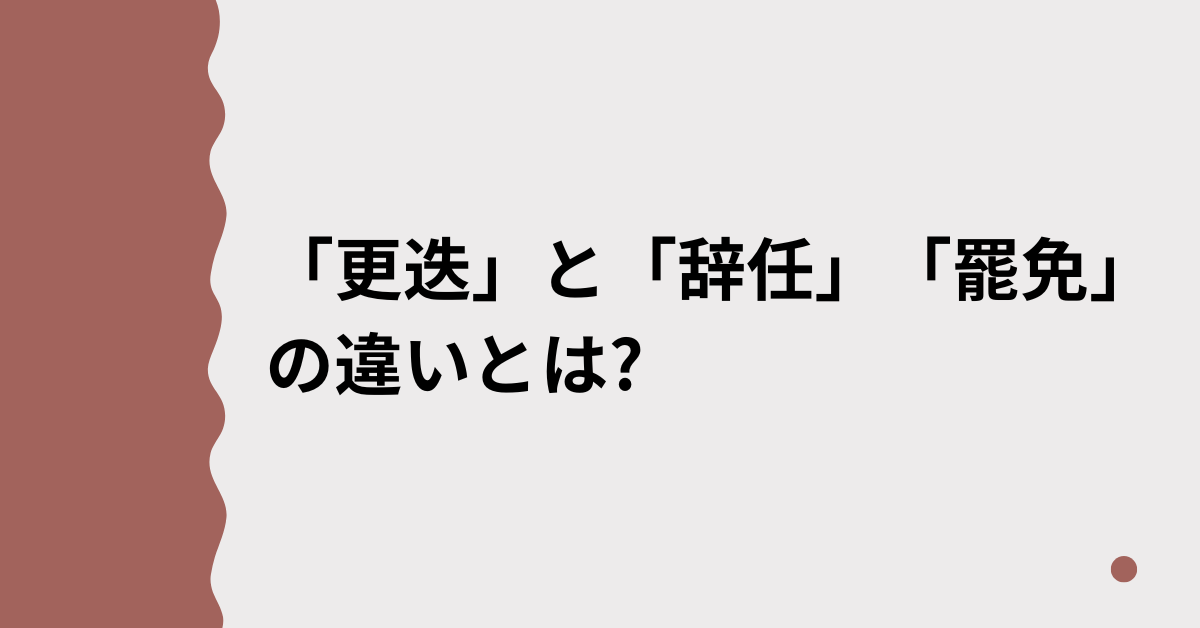 「更迭」と「辞任」「罷免」の違いとは?ビジネスで誤用しないための使い方と例文まとめ