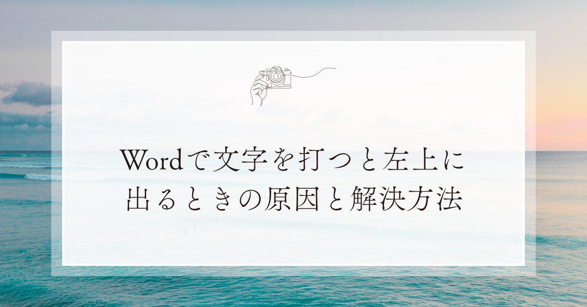 Wordで文字を打つと左上に出るときの原因と解決方法!入力位置がずれるときの対処
