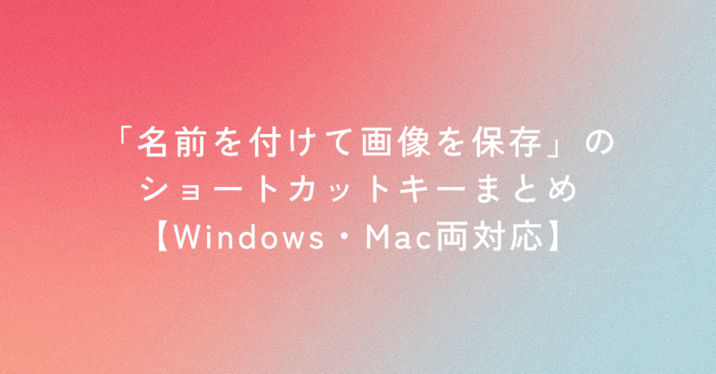 「名前を付けて画像を保存」のショートカットキーまとめ【Windows・Mac両対応】