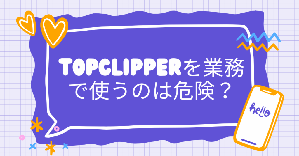 TopClipperを業務で使うのは危険？動画ダウンロードツールのセキュリティと法的リスクを徹底検証