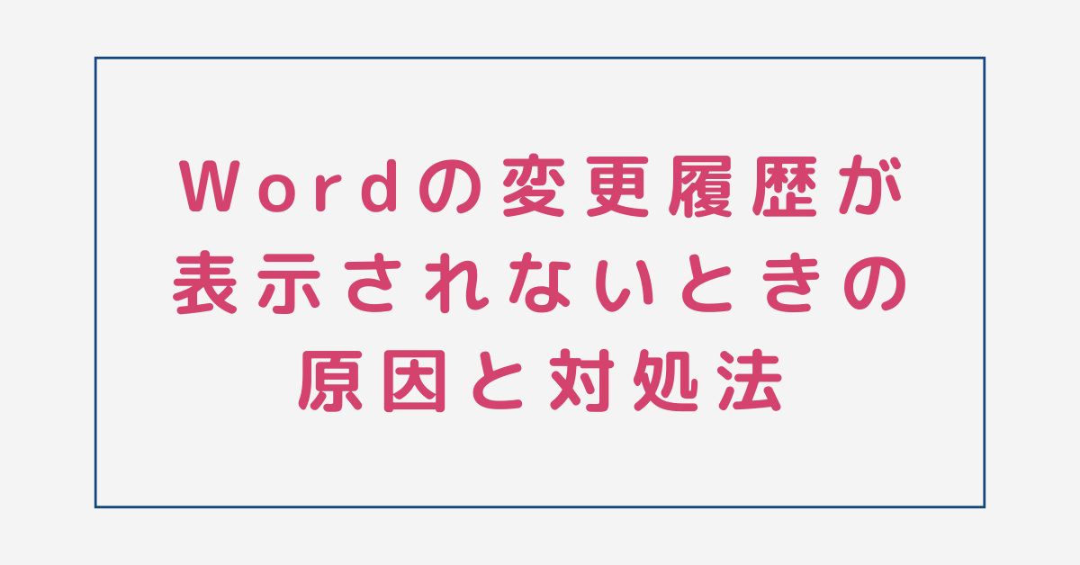 Wordの変更履歴が表示されないときの原因と対処法