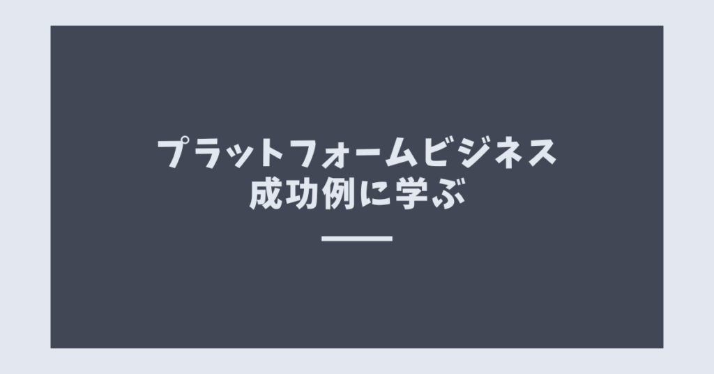 プラットフォームビジネス成功例に学ぶ!持続的に成長する仕組みの作り方