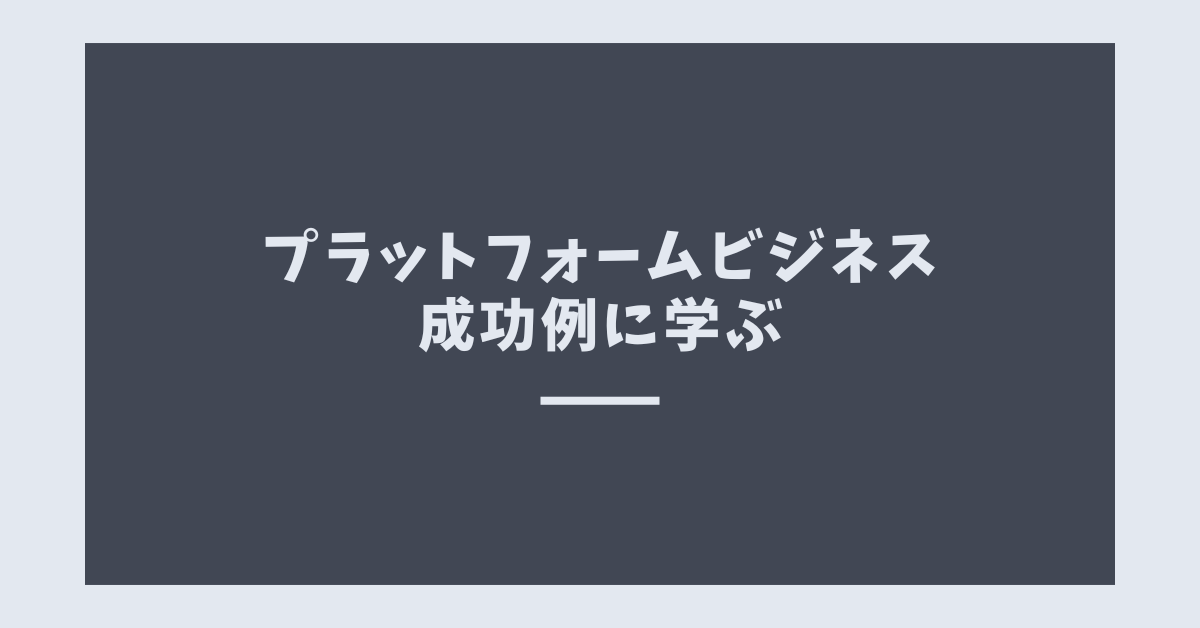 プラットフォームビジネス成功例に学ぶ!持続的に成長する仕組みの作り方