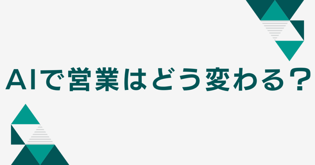 AIで営業はどう変わる？業務効率と受注率を同時に上げる“生成AI営業術”の実例