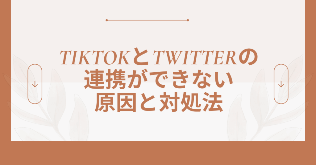 TikTokとTwitterの連携ができない原因と対処法|アプリに飛ぶだけの時の設定チェックリスト