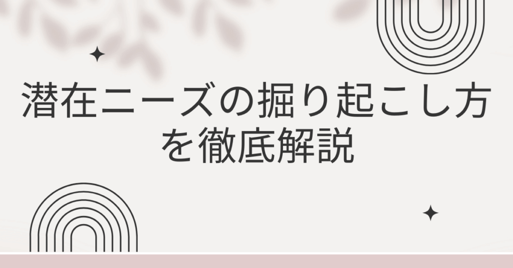 潜在ニーズの掘り起こし方を徹底解説｜お客様の“まだ気づいていない課題”を引き出す質問術