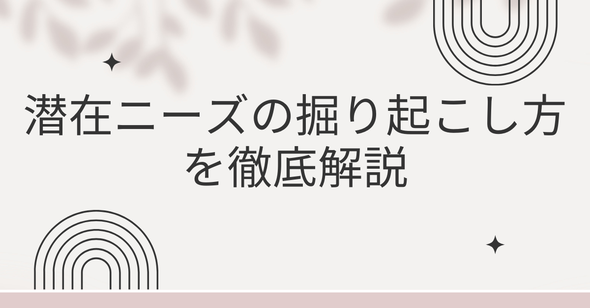 潜在ニーズの掘り起こし方を徹底解説|お客様の“まだ気づいていない課題”を引き出す質問術
