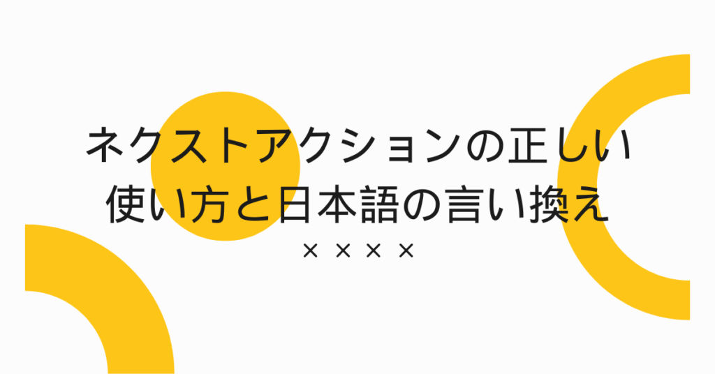 ネクストアクションの正しい使い方と日本語の言い換え｜ToDoとの違いから学ぶビジネス実践