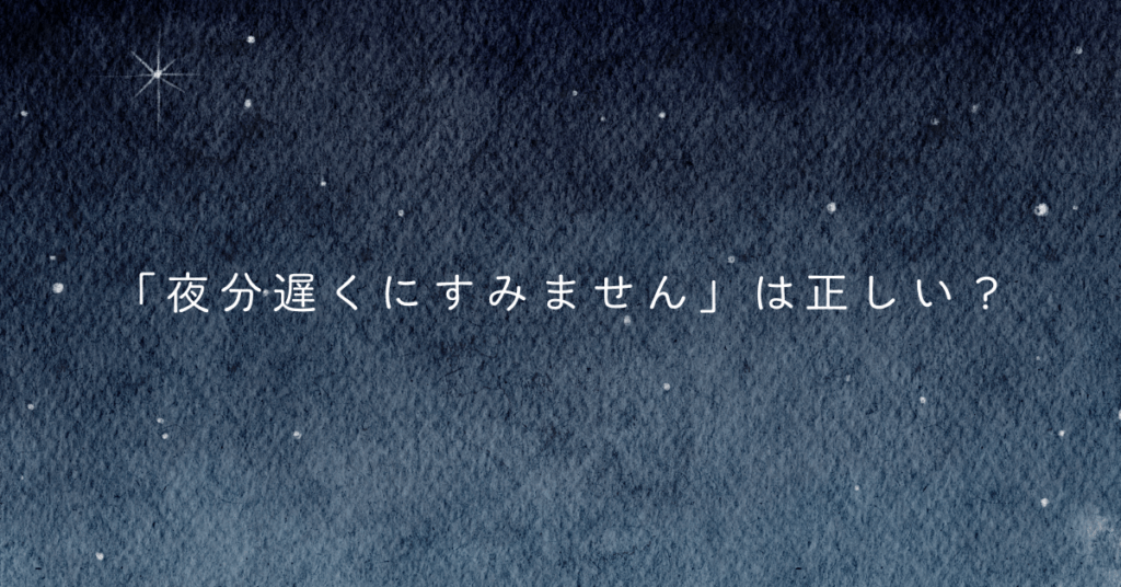 「夜分遅くにすみません」は正しい？ビジネスで失礼にならない時間帯とメールマナーを徹底解説