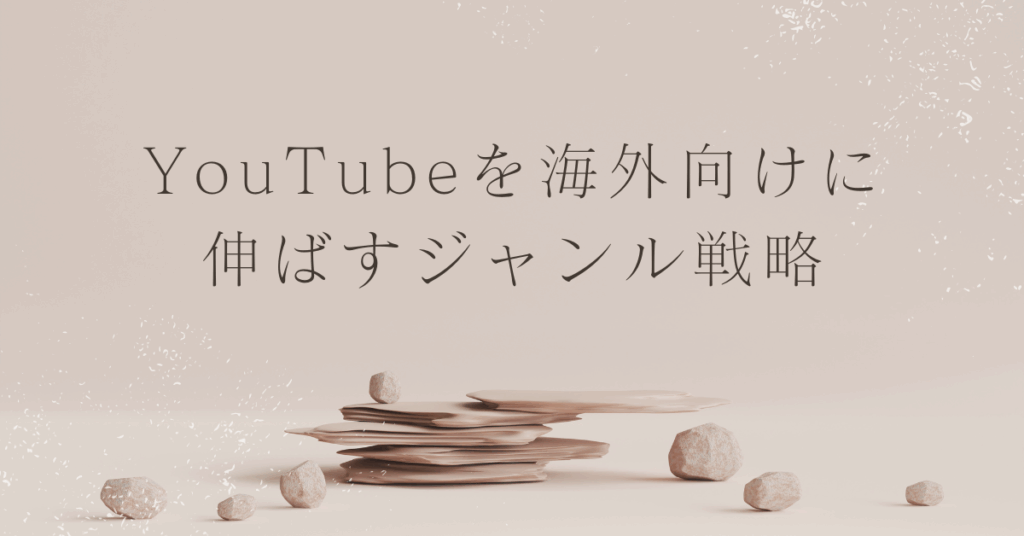 YouTubeを海外向けに伸ばすジャンル戦略｜2025年にバズる企画と設定・収益化のすべて