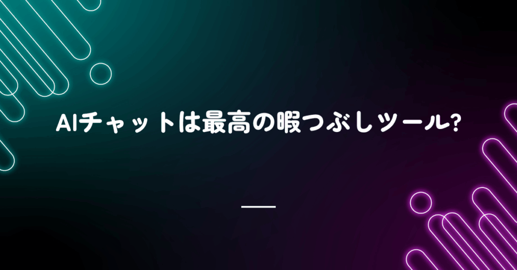 AIチャットは最高の暇つぶしツール?雑談がひらめきに変わる思考法