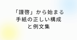 「謹啓」から始まる手紙の正しい構成と例文集｜社長挨拶・案内状・感謝状に使える文例
