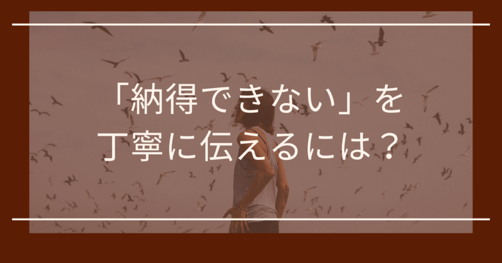 「納得できない」を丁寧に伝えるには？ビジネスで使える柔らかい言い換え表現とメール例文集