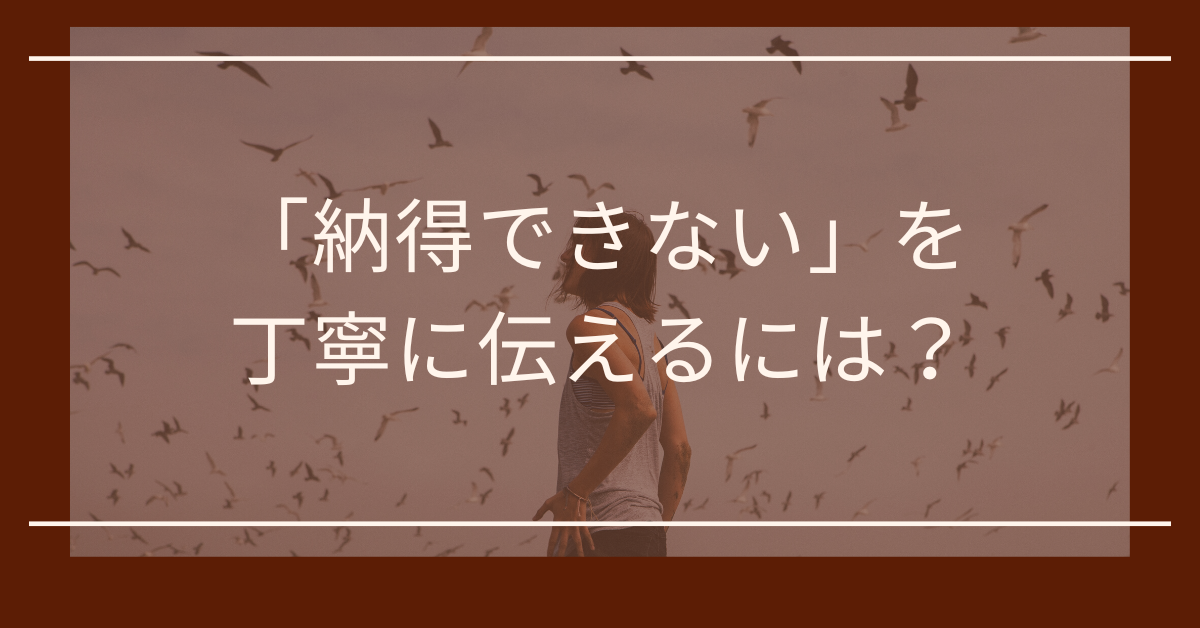 「納得できない」を丁寧に伝えるには?ビジネスで使える柔らかい言い換え表現とメール例文集