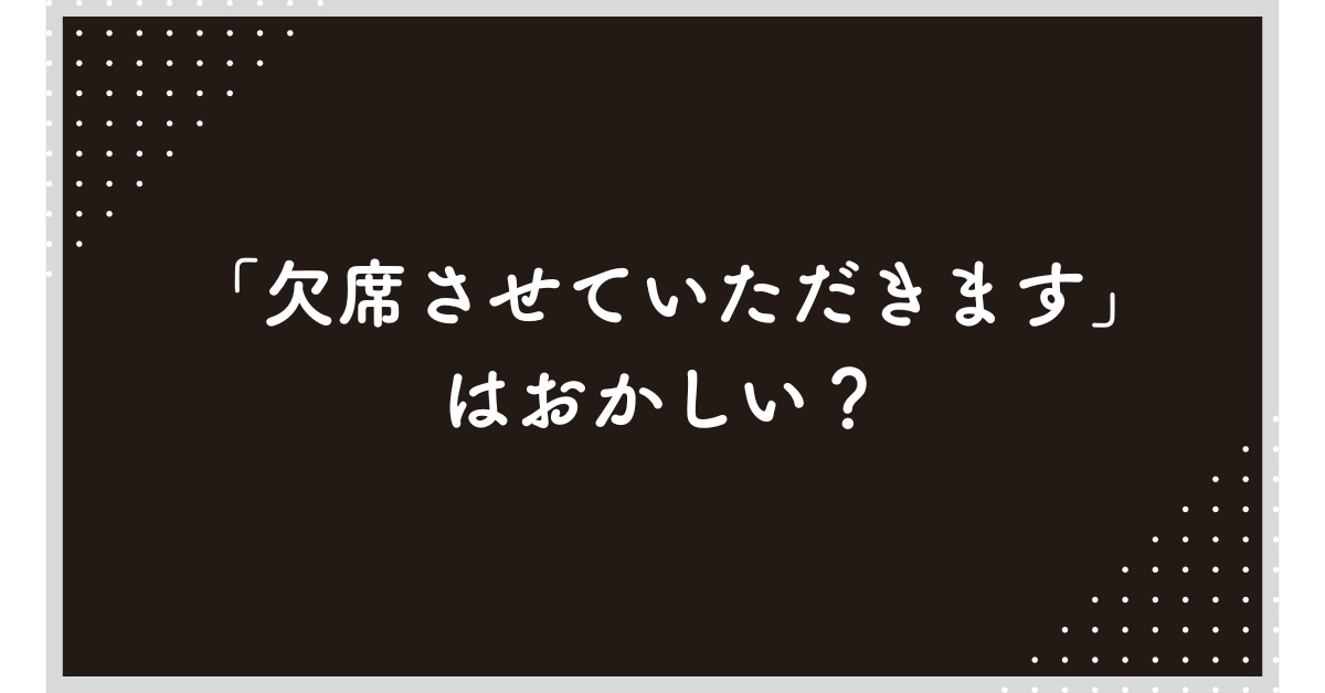「欠席させていただきます」はおかしい？正しい敬語と社外・社内メールの使い分けガイド