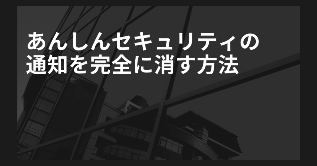 あんしんセキュリティの通知を完全に消す方法｜業務スマホでの“バブル通知”対策ガイド