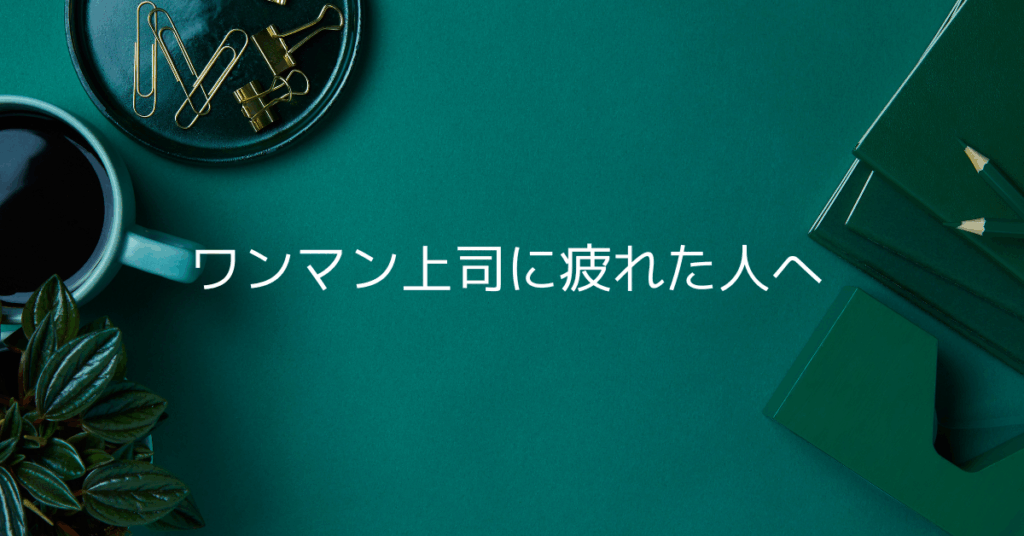 ワンマン上司に疲れた人へ｜ついていけない職場で自分を守る対処法と伝え方
